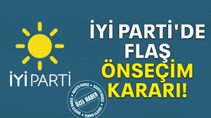 İYİ Parti'de flaş önseçim kararı!